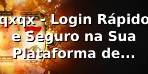 qxqx - Login Rápido e Seguro na Sua Plataforma de Apostas