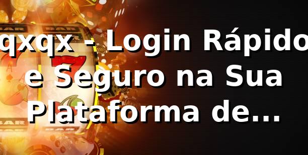 qxqx - Login Rápido e Seguro na Sua Plataforma de Apostas 1 qxqx - Login Rápido e Seguro na Sua Plataforma de Apostas